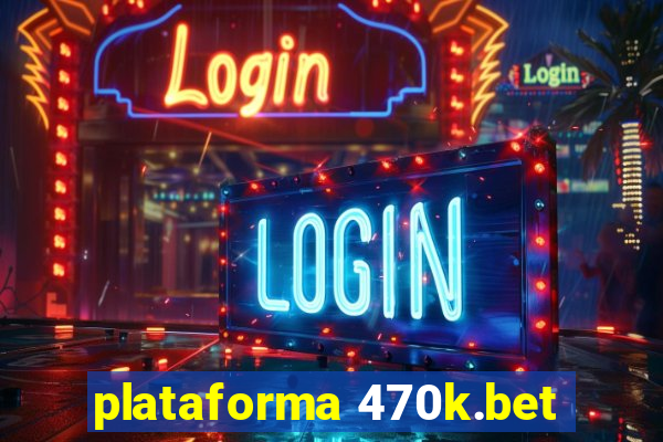 plataforma 470k.bet